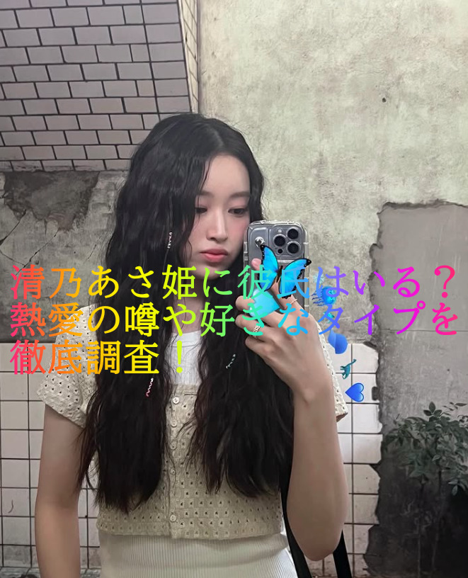 清乃あさ姫に彼氏はいる？熱愛の噂や好きなタイプを徹底調査！