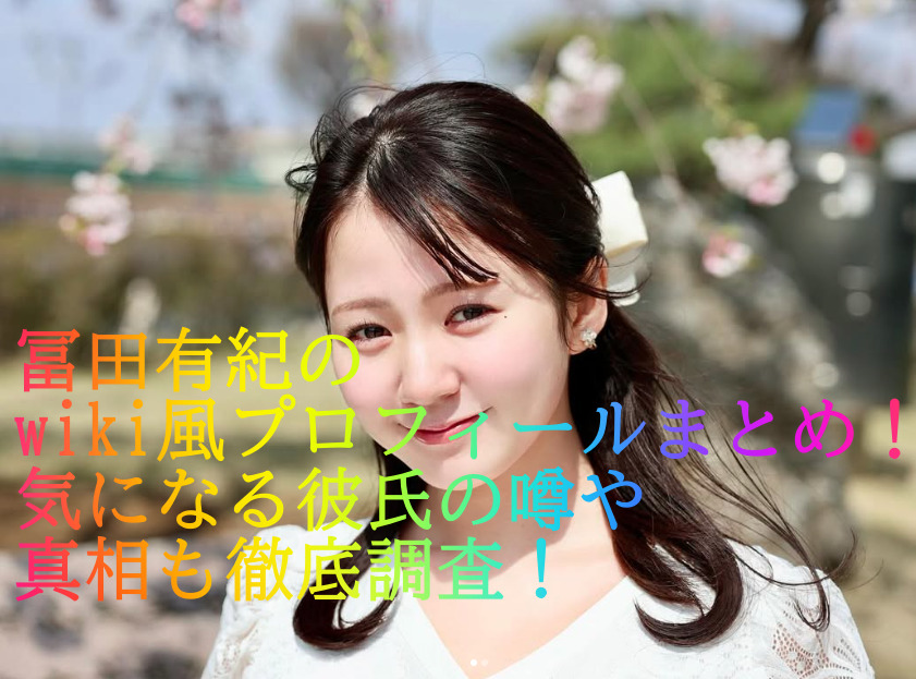 冨田有紀のwiki風プロフィールまとめ！気になる彼氏の噂や真相も徹底調査！