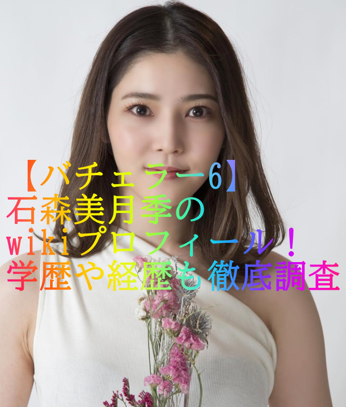【バチェラー6】石森美月季のwikiプロフィール！学歴や経歴も徹底調査