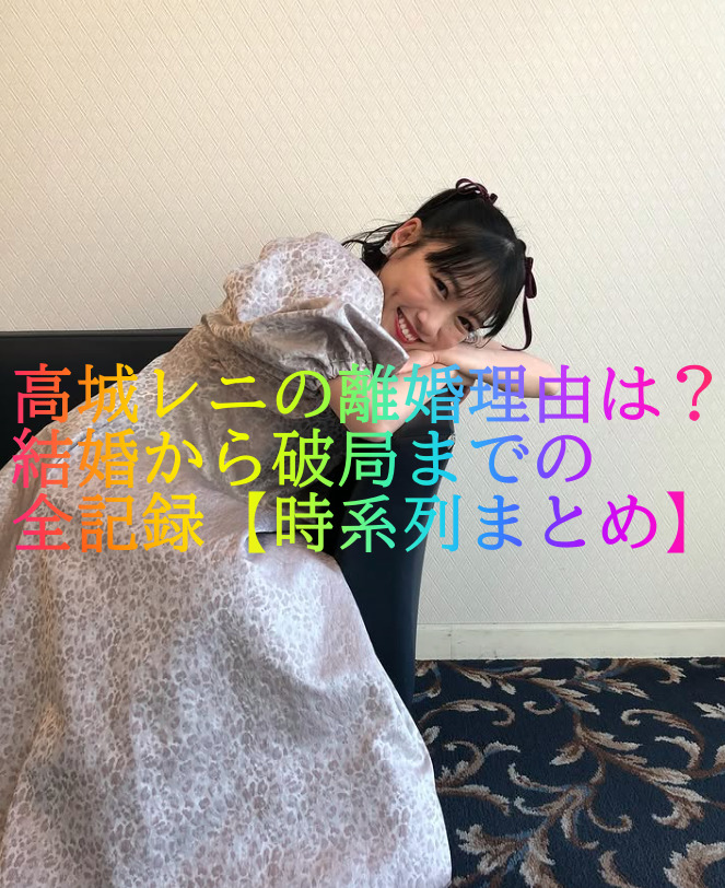 高城レニの離婚理由は？結婚から破局までの全記録【時系列まとめ】