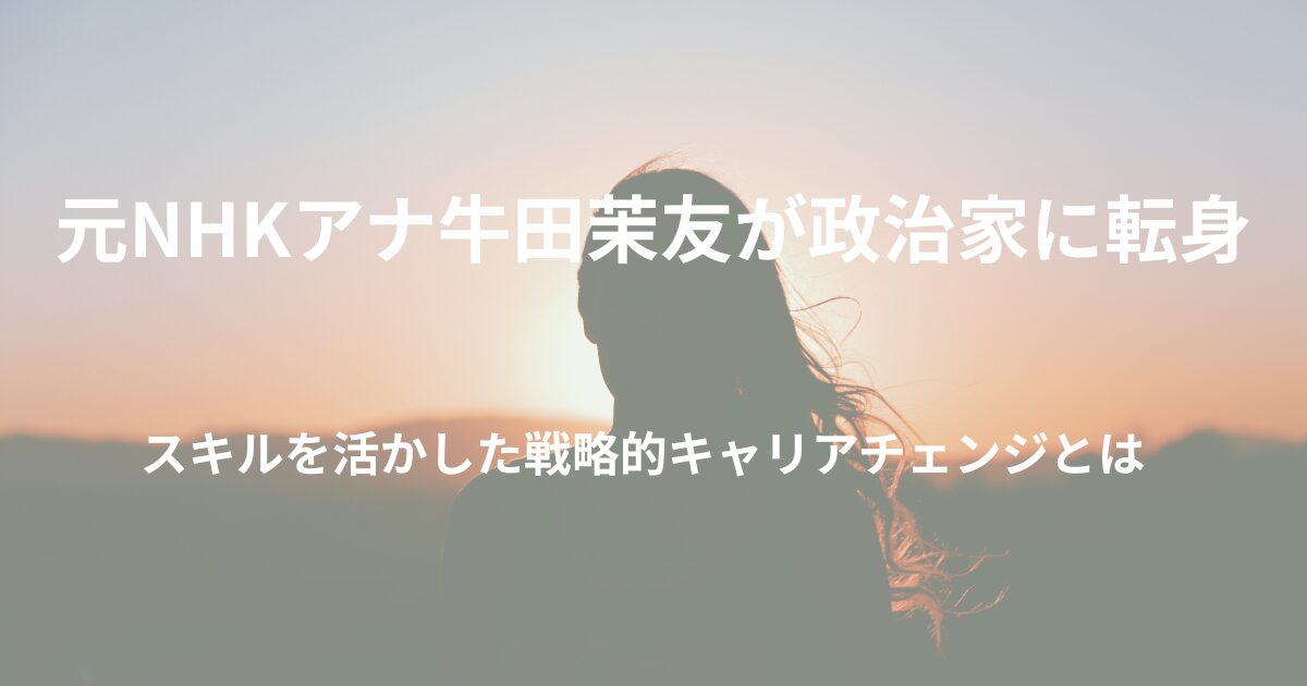 元NHKアナ牛田茉友が政治家に転身！キャリアチェンジで活かしたスキルとは