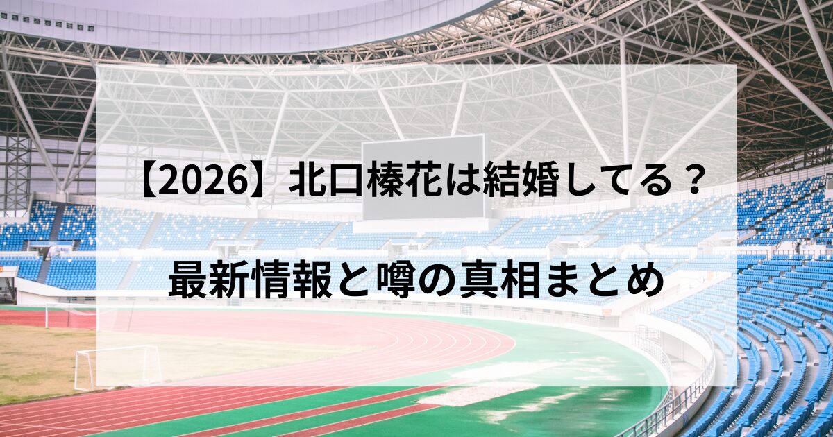【2026】北口榛花は結婚してる？最新情報と噂の真相まとめの記事のアイキャッチ画像
