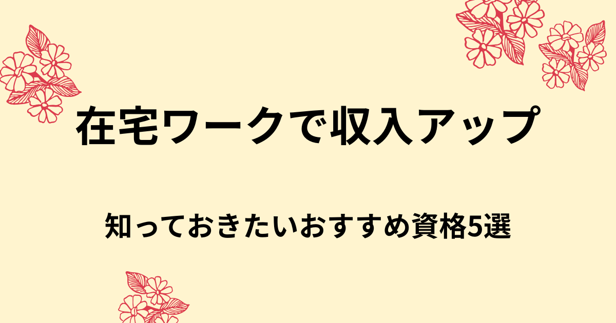 在宅ワークに役立つ資格5選！スキルを活かして収入アップ