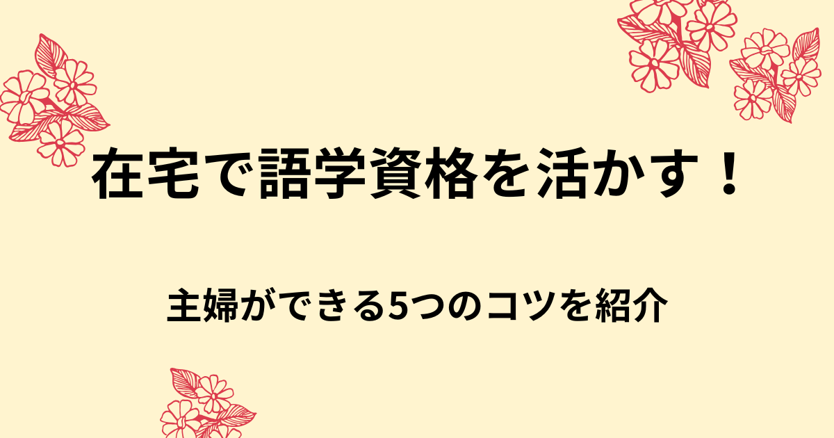 語学資格の活用法！主婦が在宅でできる5つのコツを紹介！